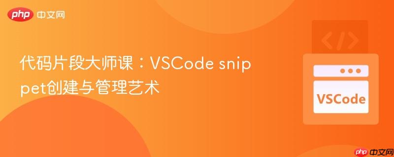 代码片段大师课:VSCode snippet创建与管理艺术