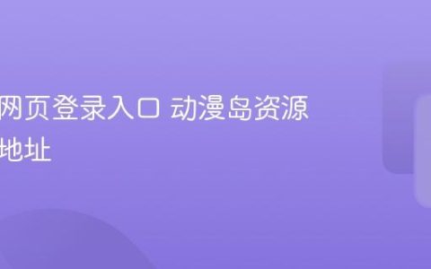 动漫岛网页登录入口 动漫岛资源观看版地址
