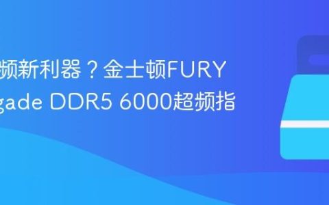 内存超频新利器？金士顿FURY Renegade DDR5 6000超频指南