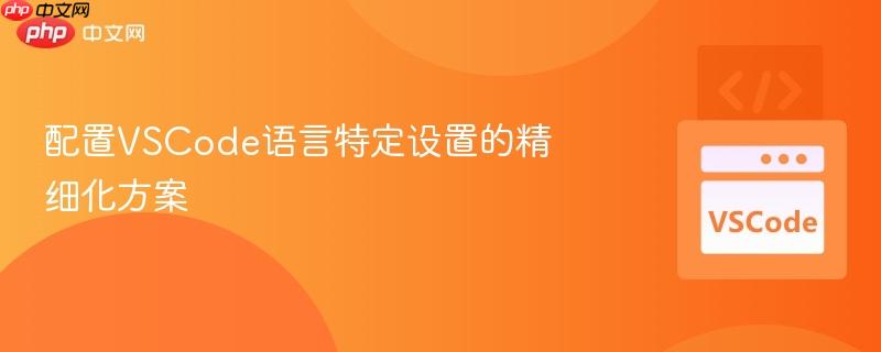 配置VSCode语言特定设置的精细化方案