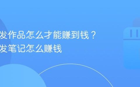 小红书发作品怎么才能赚到钱？小红书发笔记怎么赚钱