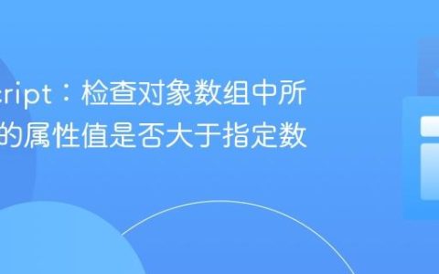 JavaScript：检查对象数组中所有对象的属性值是否大于指定数值