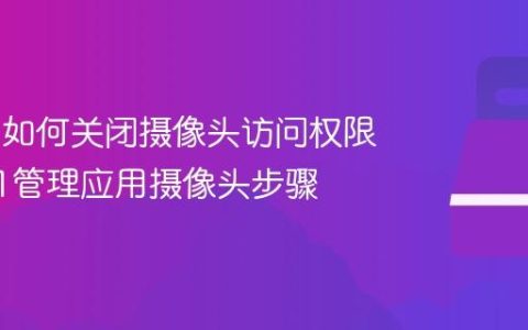Win11如何关闭摄像头访问权限_win11管理应用摄像头步骤