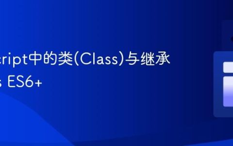JavaScript中的类(Class)与继承详解_js ES6+