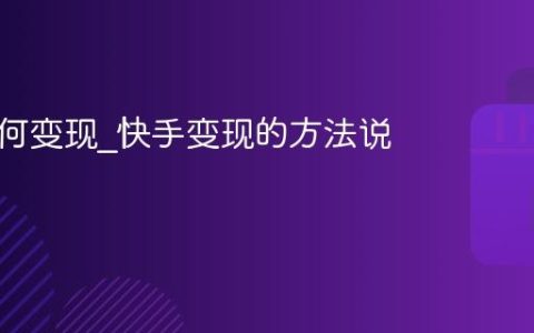 快手如何变现_快手变现的方法说明