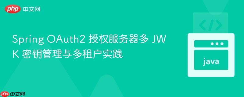 Spring OAuth2 授权服务器多 JWK 密钥管理与多租户实践