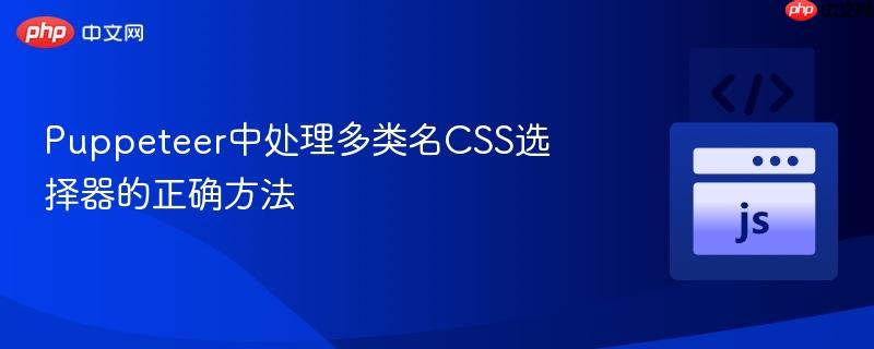 Puppeteer中处理多类名CSS选择器的正确方法