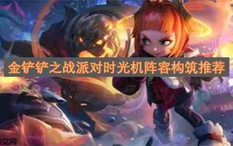 金铲铲之战派对时光机阵容构筑推荐