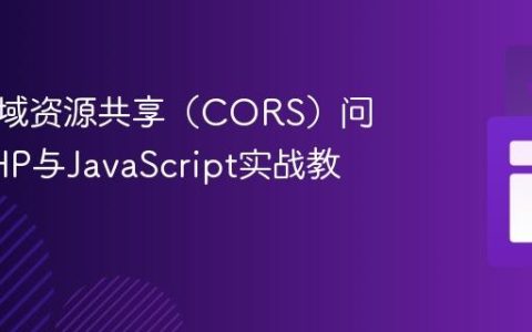 解决跨域资源共享（CORS）问题：PHP与JavaScript实战教程