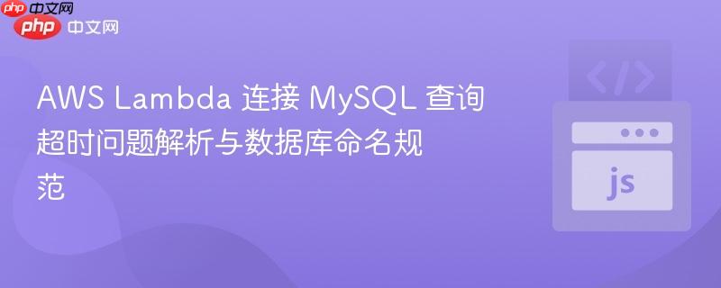 aws lambda 连接 mysql 查询超时问题解析与数据库命名规范 - 创想鸟