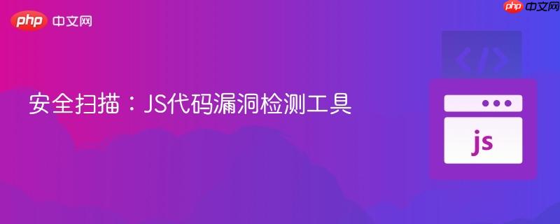 安全扫描:JS代码漏洞检测工具