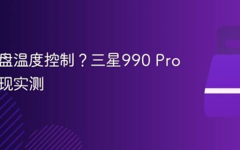 固态硬盘温度控制？三星990 Pro散热表现实测