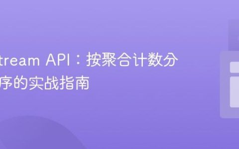 Java Stream API：按聚合计数分组与排序的实战指南