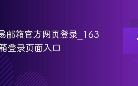 163网易邮箱官方网页登录_163免费邮箱登录页面入口