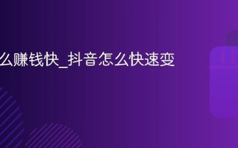 抖音怎么赚钱快_抖音怎么快速变现