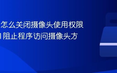 Win11怎么关闭摄像头使用权限_win11阻止程序访问摄像头方法