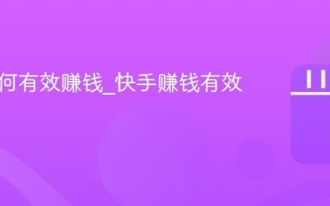 快手如何有效赚钱_快手赚钱有效的步骤