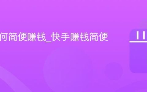 快手如何简便赚钱_快手赚钱简便的入口