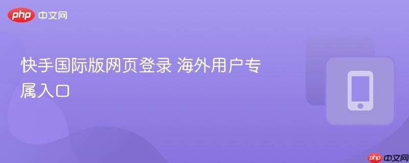 快手国际版网页登录 海外用户专属入口
