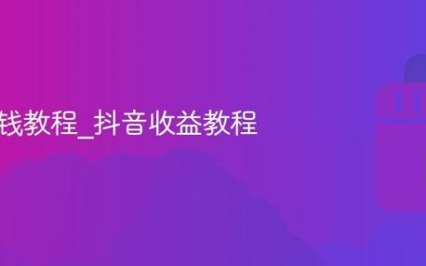 抖音挣钱教程_抖音收益教程