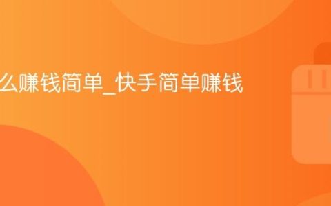 快手怎么赚钱简单_快手简单赚钱的秘诀