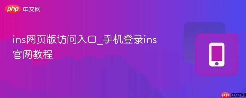 ins网页版访问入口_手机登录ins官网教程