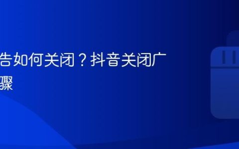 抖音广告如何关闭？抖音关闭广告的步骤