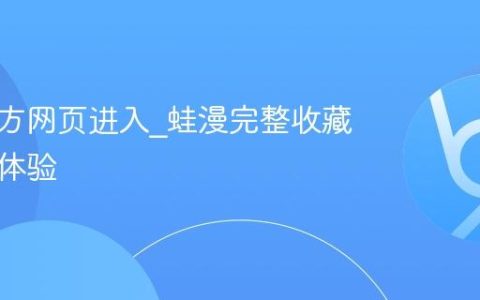 漫蛙官方网页进入_蛙漫完整收藏无干扰体验
