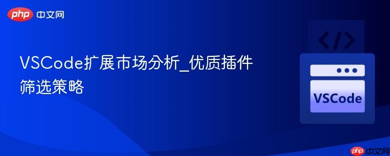 VSCode扩展市场分析_优质插件筛选策略