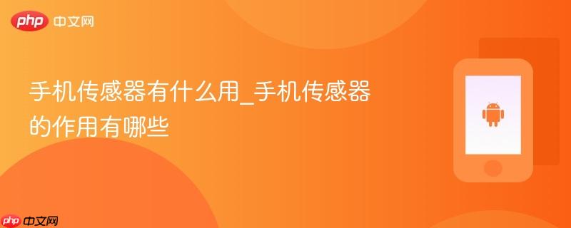 手机传感器有什么用_手机传感器的作用有哪些