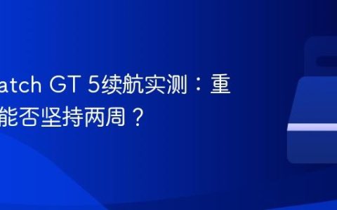 华为Watch GT 5续航实测：重度使用能否坚持两周？