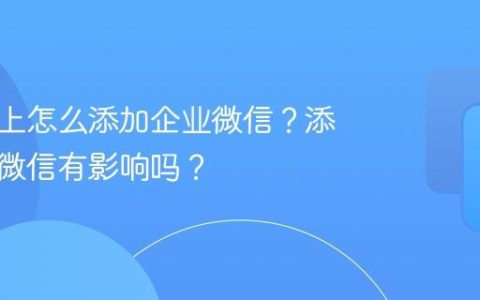 抖音号上怎么添加企业微信？添加企业微信有影响吗？