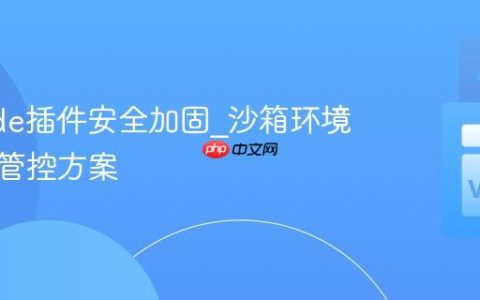 VSCode插件安全加固_沙箱环境与权限管控方案