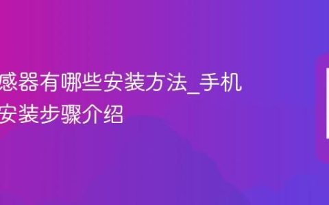手机传感器有哪些安装方法_手机传感器安装步骤介绍