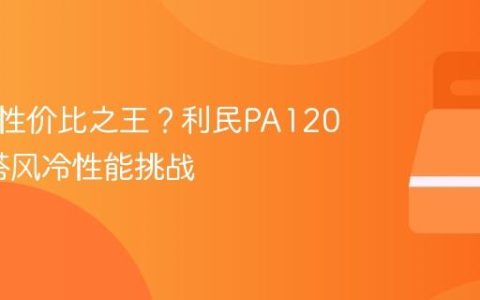 散热器性价比之王？利民PA120 SE双塔风冷性能挑战