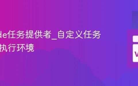 VSCode任务提供者_自定义任务类型与执行环境