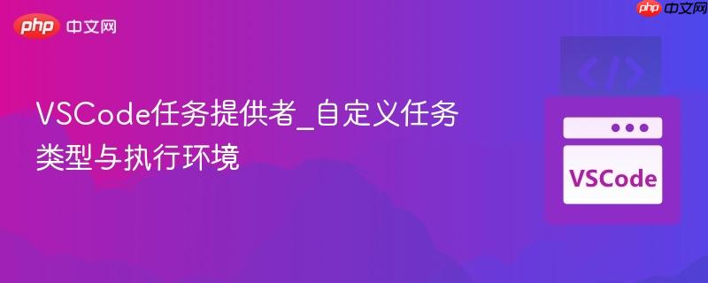 VSCode任务提供者_自定义任务类型与执行环境