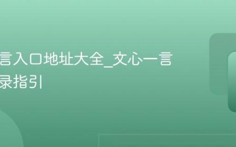 文心一言入口地址大全_文心一言官网登录指引