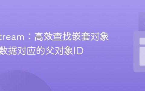 Java Stream：高效查找嵌套对象中最新数据对应的父对象ID