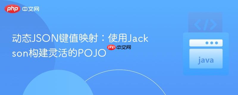 动态json键值映射:使用jackson构建灵活的pojo