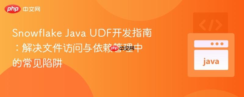 snowflake java udf开发指南:解决文件访问与依赖管理中的常见陷阱