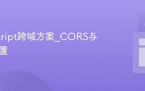 JavaScript跨域方案_CORS与代理配置