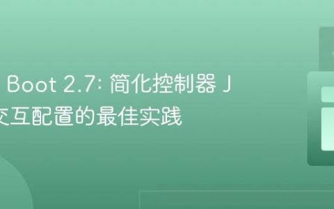 Spring Boot 2.7: 简化控制器 JSON 交互配置的最佳实践