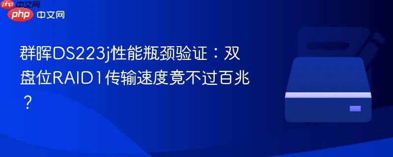 群晖ds223j性能瓶颈验证:双盘位raid1传输速度竟不过百兆?