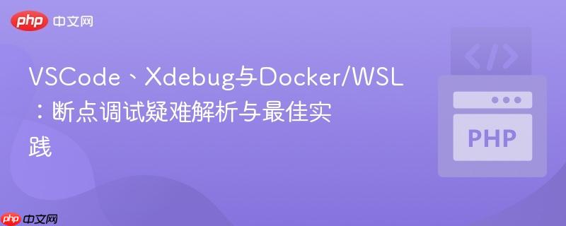 VSCode、Xdebug与Docker/WSL:断点调试疑难解析与最佳实践