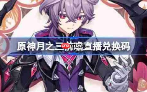 原神月之三版本前瞻直播兑换码-原神6.2直播兑换码是什么
