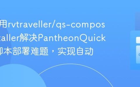 如何使用rvtraveller/qs-composer-installer解决PantheonQuicksilver脚本部署难题，实现自动化安装