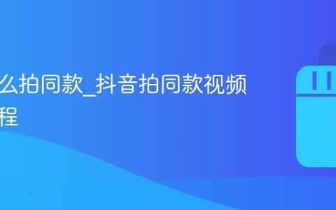 抖音怎么拍同款_抖音拍同款视频详细教程