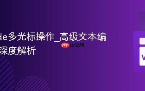 VSCode多光标操作_高级文本编辑模式深度解析