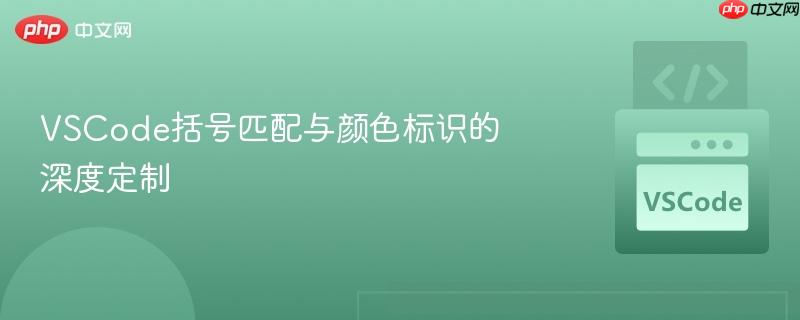 vscode括号匹配与颜色标识的深度定制